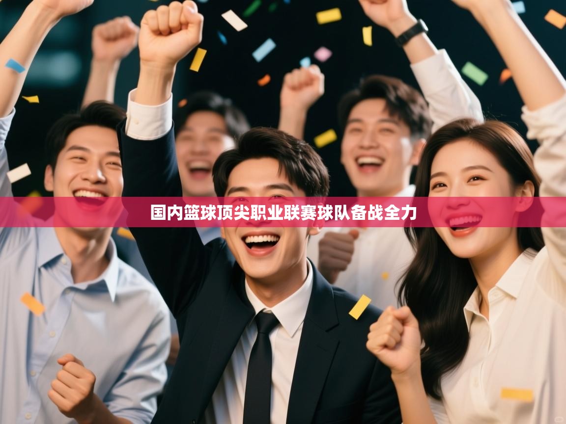 国内篮球顶尖职业联赛球队备战全力  第2张