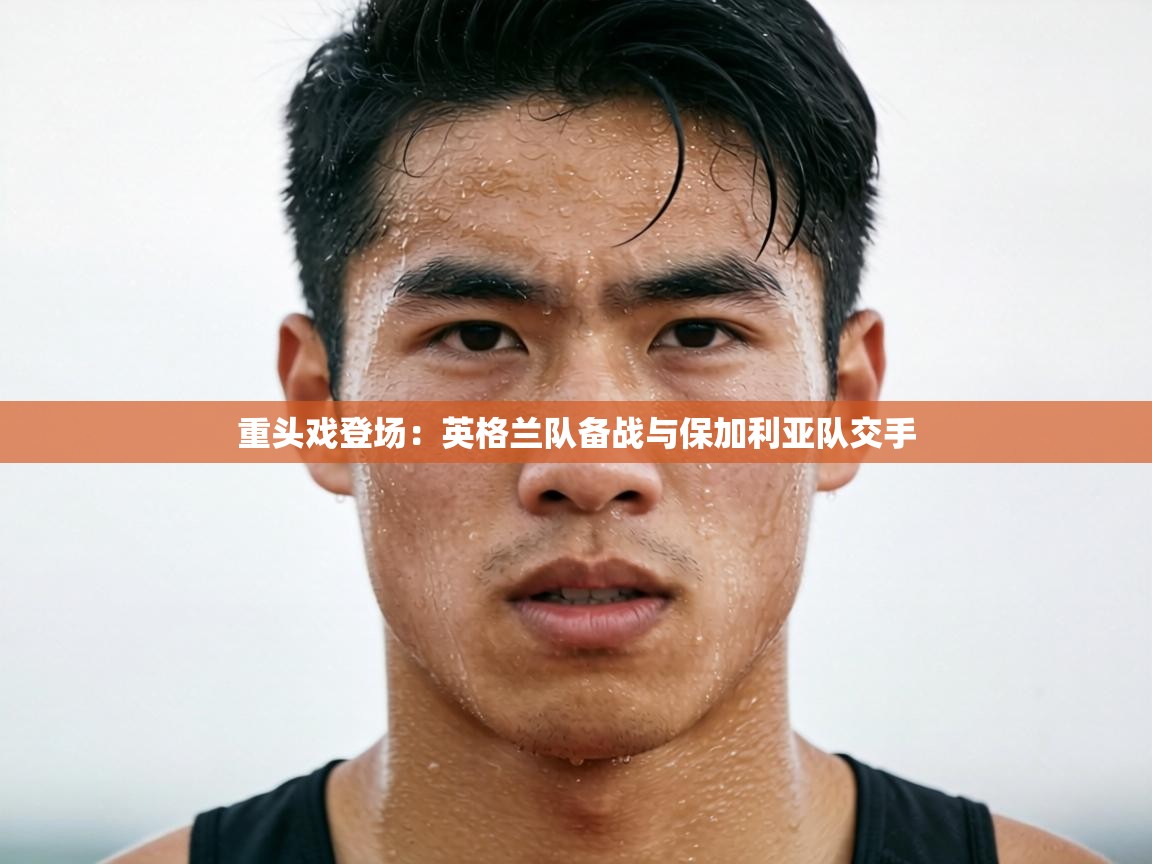 重头戏登场:英格兰队备战与保加利亚队交手 第1张